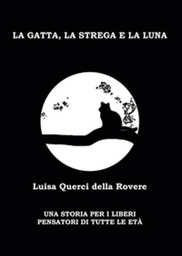 La gatta, la strega e la luna. Una storia per i liberi pensatori di tutte le età - Librerie.coop La gatta, la strega e la luna. Una storia per i liberi pensatori di tutte le età - Librerie.coop