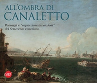 All'ombra di Canaletto. Paesaggi e «capricciose invenzioni» del Settecento veneziano - Librerie.coop