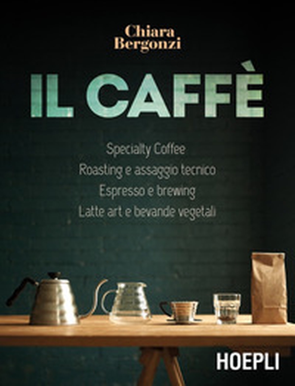 Il caffè. Specialty coffee, roasting e assaggio tecnico, espresso e brewing, latte art e bevande vegetali - Librerie.coop Il caffè. Specialty coffee, roasting e assaggio tecnico, espresso e brewing, latte art e bevande vegetali - Librerie.coop