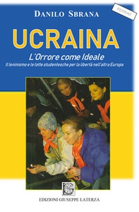 Ucraina. L'orrore come ideale. Il leninismo e le lotte studentesche per la libertà nell'altra Europa - Librerie.coop