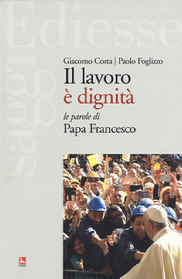 Il lavoro è dignità. Le parole di papa Francesco - Librerie.coop Il lavoro è dignità. Le parole di papa Francesco - Librerie.coop