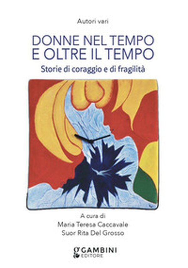 Donne nel tempo e oltre il tempo. Storie di coraggio e fragilità - Librerie.coop Donne nel tempo e oltre il tempo. Storie di coraggio e fragilità - Librerie.coop