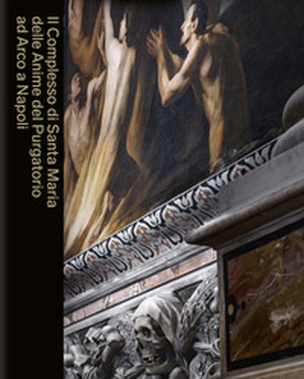 Il Complesso di Santa Maria delle Anime del Purgatorio ad Arco a Napoli - Librerie.coop Il Complesso di Santa Maria delle Anime del Purgatorio ad Arco a Napoli - Librerie.coop
