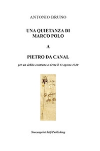 Una quietanza di Marco Polo a Pietro da Canal per un debito contratto a Creta il 13 agosto 1320 - Librerie.coop
