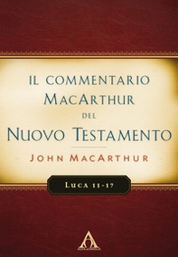 Il commentario MacArthur del Nuovo Testamento. Luca 11-17 - Librerie.coop