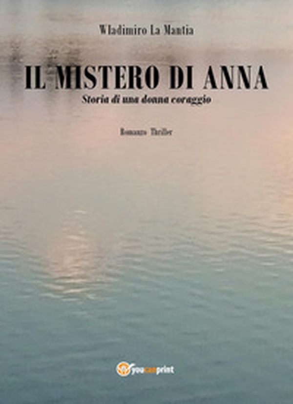 Il mistero di Anna. Storia di una donna coraggio - Librerie.coop Il mistero di Anna. Storia di una donna coraggio - Librerie.coop