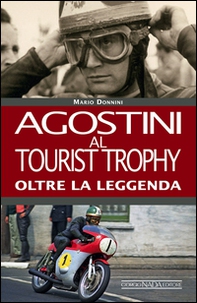 Agostini al Tourist Trophy. Oltre la leggenda - Librerie.coop