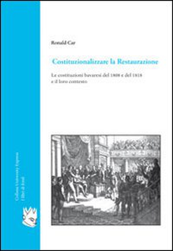 Costituzionalizzare la Restaurazione. Le costituzioni bavaresi del 1808 e del 1818 e il loro contesto - Librerie.coop Costituzionalizzare la Restaurazione. Le costituzioni bavaresi del 1808 e del 1818 e il loro contesto - Librerie.coop