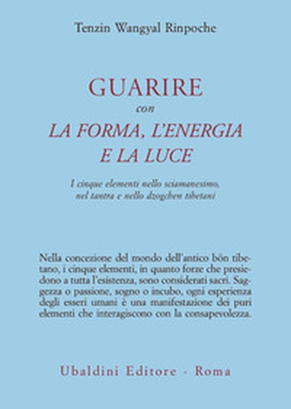 Guarire con la forma, l'energia e la luce. I cinque elementi nello sciamanesimo, nel tantra e nello dzogchen tibetani - Librerie.coop Guarire con la forma, l'energia e la luce. I cinque elementi nello sciamanesimo, nel tantra e nello dzogchen tibetani - Librerie.coop