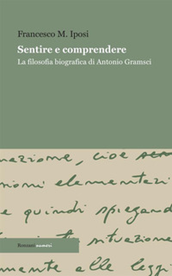 Sentire e comprendere. La filosofia biografica di Antonio Gramsci - Librerie.coop Sentire e comprendere. La filosofia biografica di Antonio Gramsci - Librerie.coop