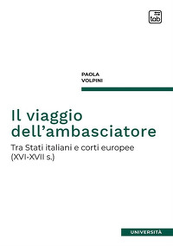 Il viaggio dell'ambasciatore. Tra Stati italiani e corti europee (XVI-XVII s.) - Librerie.coop Il viaggio dell'ambasciatore. Tra Stati italiani e corti europee (XVI-XVII s.) - Librerie.coop
