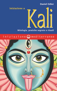 Iniziazione a Kali. Mitologia, pratiche segrete e rituali - Librerie.coop