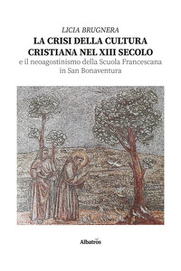 La crisi della cultura cristiana nel XIII secolo e il neo agostinismo della Scuola Francescana in San Bonaventura - Librerie.coop La crisi della cultura cristiana nel XIII secolo e il neo agostinismo della Scuola Francescana in San Bonaventura - Librerie.coop