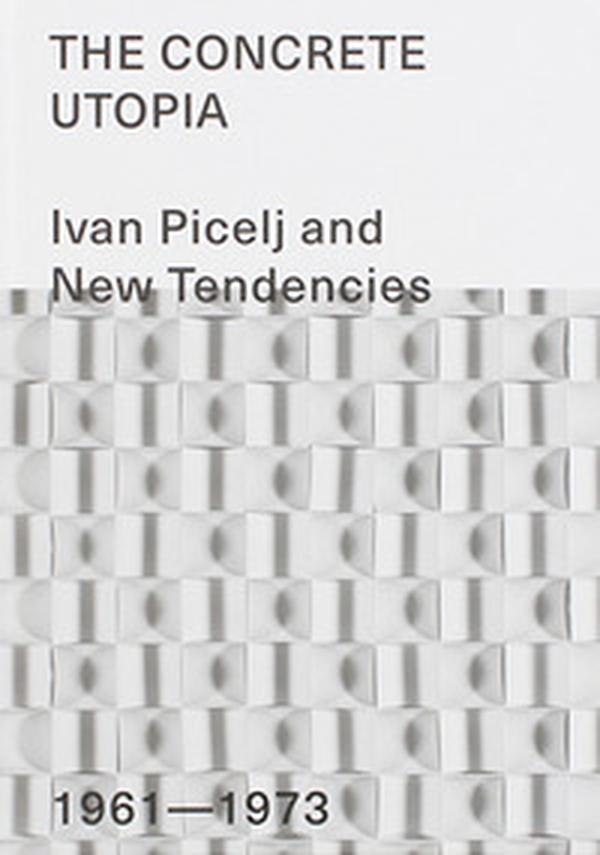 The Concrete Utopia: Ivan Picelj and New Tendencies, 1961-1973 - Librerie.coop The Concrete Utopia: Ivan Picelj and New Tendencies, 1961-1973 - Librerie.coop