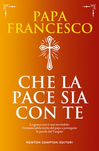 Che la pace sia con te. La guerra non è mai inevitabile: l'irrinunciabile invito del papa a perseguire le parole del Vangelo - Librerie.coop