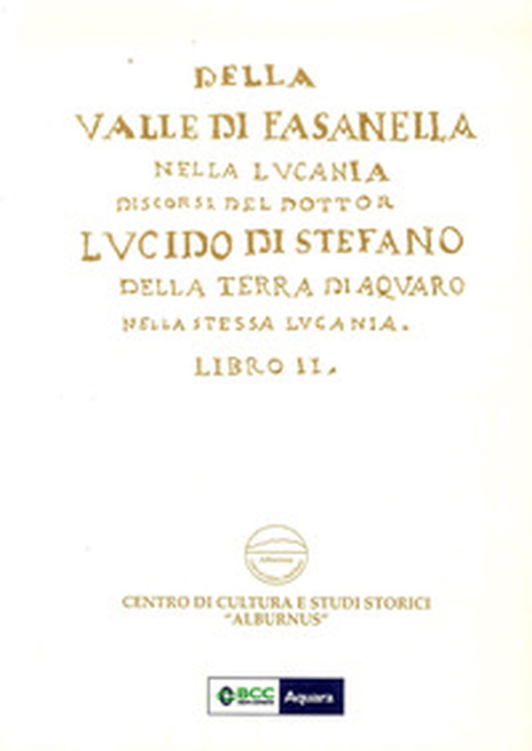 Della Valle di Fasanella nella Lucania. Discorsi del dottor Lucido Di Stefano della terra di Aquaro nella stessa Lucania - Librerie.coop Della Valle di Fasanella nella Lucania. Discorsi del dottor Lucido Di Stefano della terra di Aquaro nella stessa Lucania - Librerie.coop