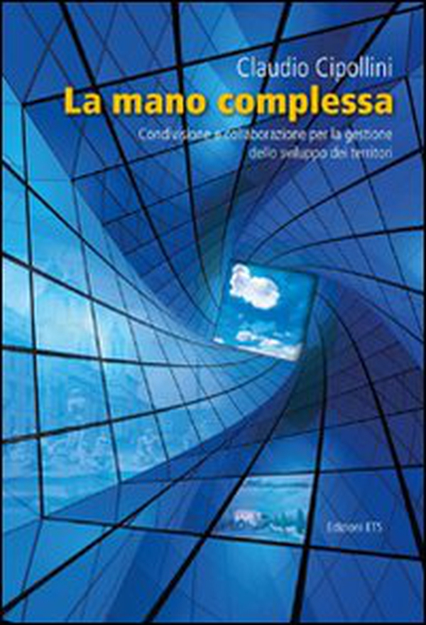 La mano complessa. Condivisione e collaborazione per la gestione dello sviluppo dei territori - Librerie.coop La mano complessa. Condivisione e collaborazione per la gestione dello sviluppo dei territori - Librerie.coop
