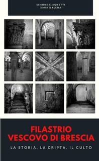 Filastrio vescovo di Brescia. La storia, la cripta, il culto - Librerie.coop