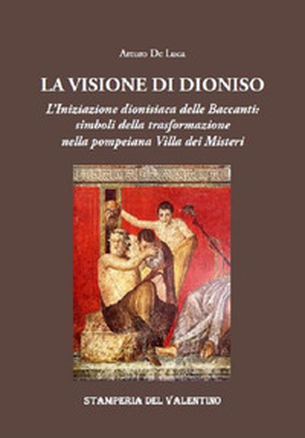 La Visione di Dioniso. L'Iniziazione dionisiaca delle Baccanti: simboli della trasformazione nella pompeiana Villa dei Misteri - Librerie.coop La Visione di Dioniso. L'Iniziazione dionisiaca delle Baccanti: simboli della trasformazione nella pompeiana Villa dei Misteri - Librerie.coop