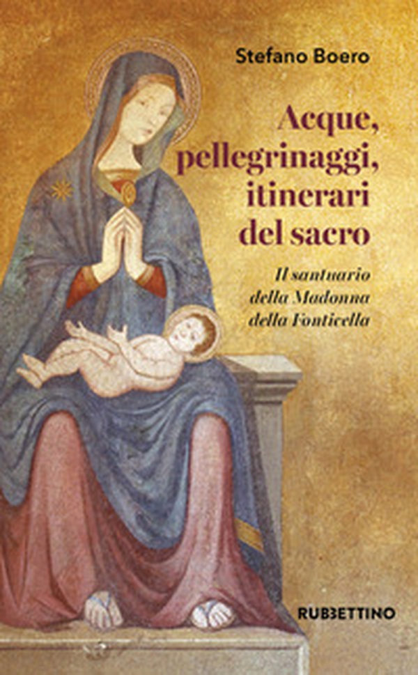 Acque, pellegrinaggi, itinerari del sacro. Il santuario della Madonna della Fonticella - Librerie.coop Acque, pellegrinaggi, itinerari del sacro. Il santuario della Madonna della Fonticella - Librerie.coop