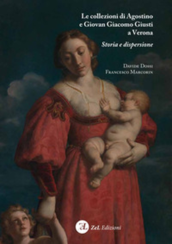 Le collezioni di Agostino e Giovan Giacomo Giusti a Verona. Storia e dispersione - Librerie.coop Le collezioni di Agostino e Giovan Giacomo Giusti a Verona. Storia e dispersione - Librerie.coop
