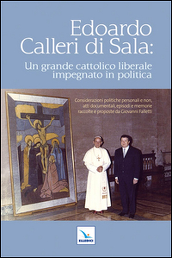 Edoardo Calleri di Sala. Un grande cattolico liberale impegnato in politica - Librerie.coop Edoardo Calleri di Sala. Un grande cattolico liberale impegnato in politica - Librerie.coop