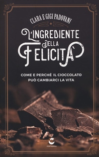 L'ingrediente della felicità. Come e perché il cioccolato può cambiarci la vita - Librerie.coop