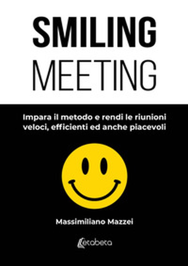 Smiling meeting. Impara il metodo e rendi le riunioni veloci, efficienti ed anche piacevoli - Librerie.coop Smiling meeting. Impara il metodo e rendi le riunioni veloci, efficienti ed anche piacevoli - Librerie.coop