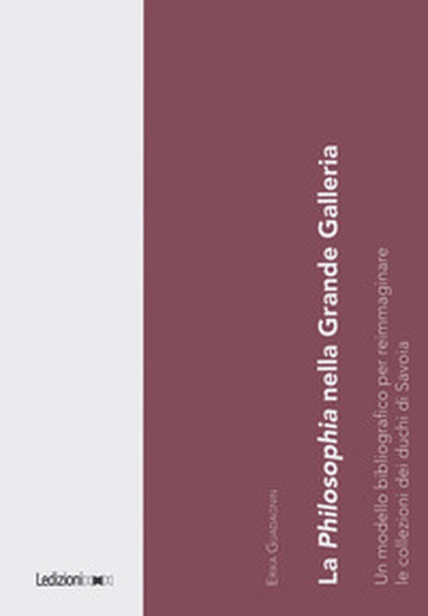 La Philosophia nella Grande Galleria. Un modello bibliografico per reimmaginare le collezioni dei duchi di Savoia - Librerie.coop La Philosophia nella Grande Galleria. Un modello bibliografico per reimmaginare le collezioni dei duchi di Savoia - Librerie.coop
