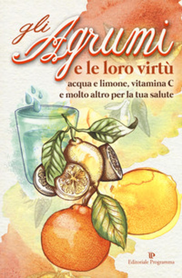 Gli agrumi e le loro virtù. Acqua e limone, vitamina C e molto altro per la tua salute - Librerie.coop Gli agrumi e le loro virtù. Acqua e limone, vitamina C e molto altro per la tua salute - Librerie.coop