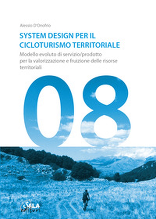System Design per il cicloturismo territoriale. Modello evoluto di servizio/prodotto per la valorizzazione e fruizione delle risorse territoriali - Librerie.coop System Design per il cicloturismo territoriale. Modello evoluto di servizio/prodotto per la valorizzazione e fruizione delle risorse territoriali - Librerie.coop