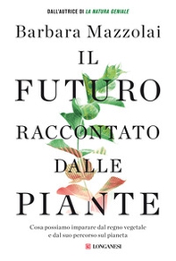 Il futuro raccontato dalle piante. Cosa possiamo imparare dal regno vegetale e dal suo percorso sul pianeta - Librerie.coop