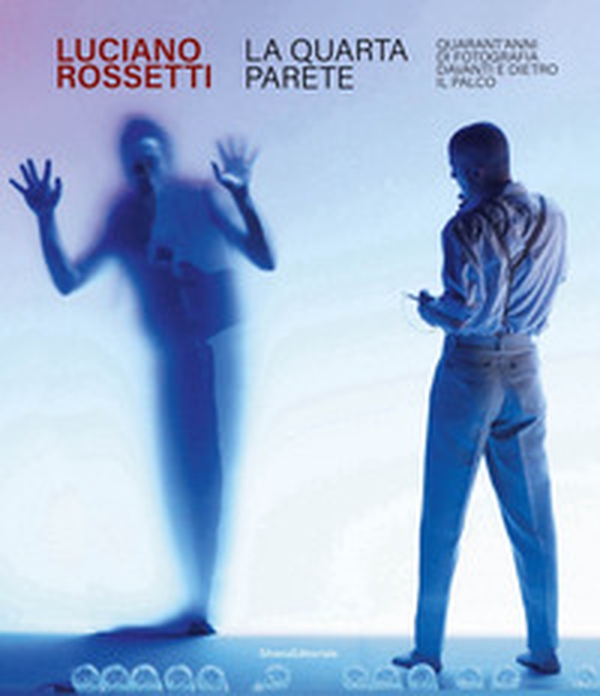 Luciano Rossetti. La quarta parete. Quarant'anni di fotografia davanti e dietro il palco - Librerie.coop Luciano Rossetti. La quarta parete. Quarant'anni di fotografia davanti e dietro il palco - Librerie.coop