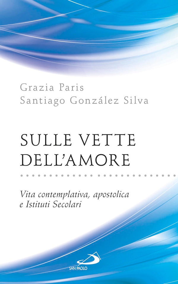Sulle vette dell’Amore. Vita contemplativa, apostolica e Istituti Secolari - Librerie.coop Sulle vette dell’Amore. Vita contemplativa, apostolica e Istituti Secolari - Librerie.coop