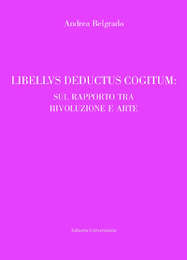 Libellus deductus cogitum: sul rapporto tra rivoluzione e arte - Librerie.coop Libellus deductus cogitum: sul rapporto tra rivoluzione e arte - Librerie.coop