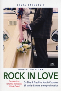 Rock in love. Da Elvis & Priscilla a Kurt & Courtney, 69 storie d'amore a tempo di musica - Librerie.coop