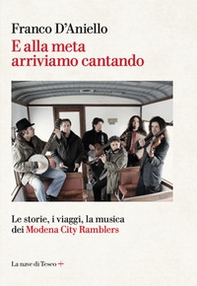 E alla meta arriviamo cantando. Le storie, i viaggi, la musica dei Modena City Ramblers - Librerie.coop