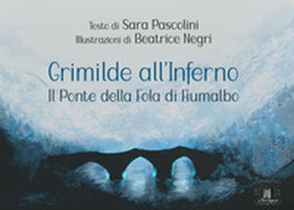 Grimilde all'inferno. Il ponte della Fola di Fiumalbo - Librerie.coop Grimilde all'inferno. Il ponte della Fola di Fiumalbo - Librerie.coop
