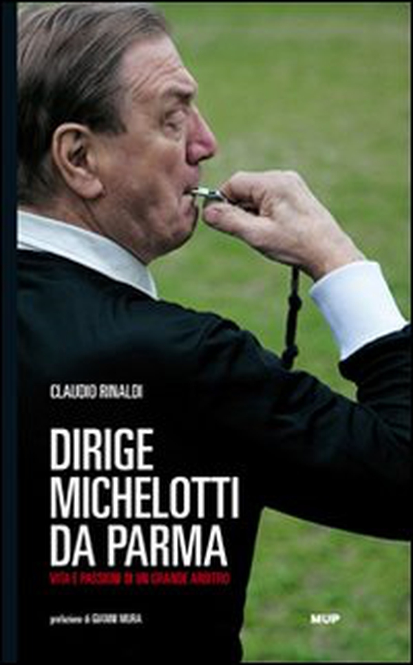 Dirige Michelotti da Parma. Vita e passioni di un grande arbitro - Librerie.coop Dirige Michelotti da Parma. Vita e passioni di un grande arbitro - Librerie.coop