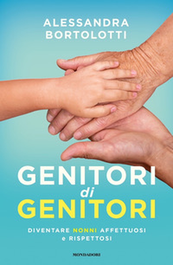 Genitori di genitori. Diventare nonni affettuosi e rispettosi - Librerie.coop Genitori di genitori. Diventare nonni affettuosi e rispettosi - Librerie.coop