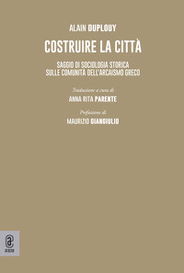Costruire la città. Saggio di sociologia storica sulle comunità dell'arcaismo greco - Librerie.coop Costruire la città. Saggio di sociologia storica sulle comunità dell'arcaismo greco - Librerie.coop