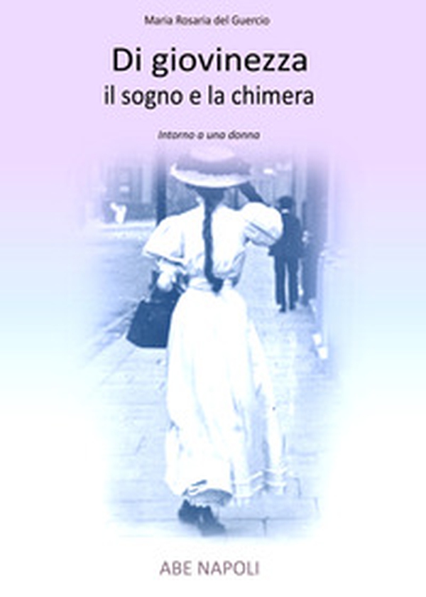 Di giovinezza il sogno e la chimera. Intorno a una donna - Librerie.coop Di giovinezza il sogno e la chimera. Intorno a una donna - Librerie.coop