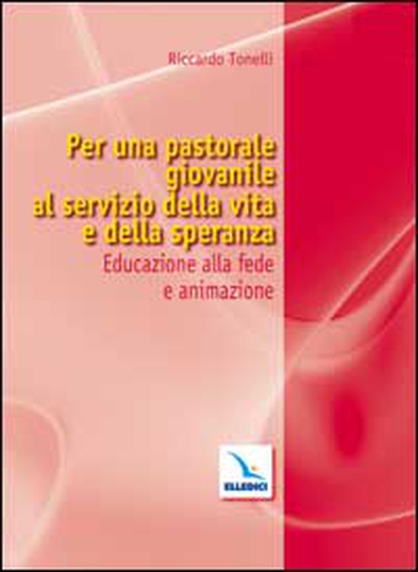 Per una pastorale giovanile al servizio della vita e della speranza. Educazione alla fede e animazione - Librerie.coop Per una pastorale giovanile al servizio della vita e della speranza. Educazione alla fede e animazione - Librerie.coop
