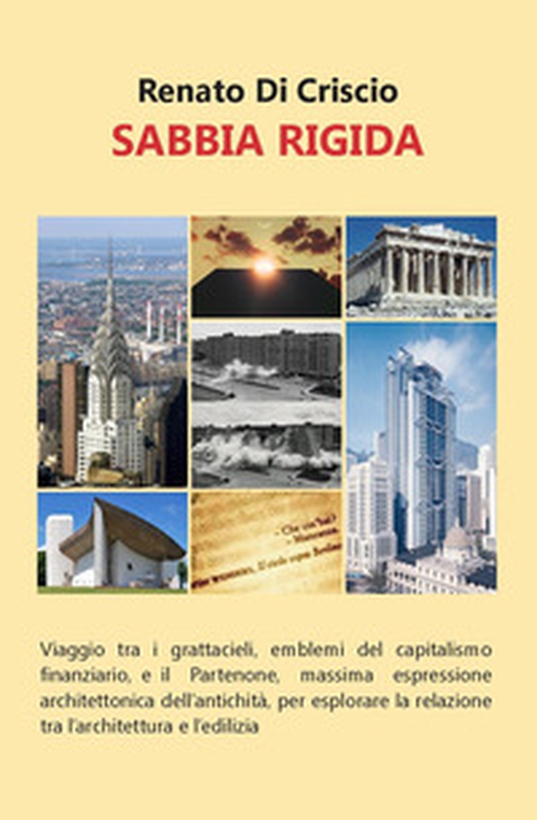 Sabbia rigida. Viaggio tra i grattacieli, emblemi del capitalismo finanziario, e il Partenone, massima espressione architettonica dell'antichità, per esplorare la relazione tra l'architettura e l'edilizia - Librerie.coop Sabbia rigida. Viaggio tra i grattacieli, emblemi del capitalismo finanziario, e il Partenone, massima espressione architettonica dell'antichità, per esplorare la relazione tra l'architettura e l'edilizia - Librerie.coop