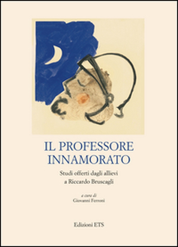 Il professore innamorato. Studi offerti dagli allievi a Riccardo Bruscagli - Librerie.coop Il professore innamorato. Studi offerti dagli allievi a Riccardo Bruscagli - Librerie.coop