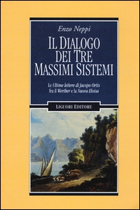 Il dialogo dei tre massimi sistemi. Le «Ultime lettere di Jacopo Ortis» fra il «Werther» e «La nuova Eloisa» - Librerie.coop