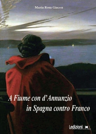 A Fiume con d'Annunzio, in Spagna contro Franco - Librerie.coop