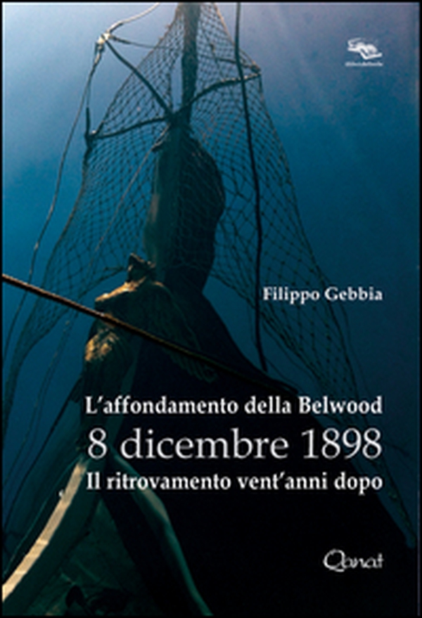 L'affondamento della Belwood 8 dicembre 1898. Il ritrovamento vent'anni dopo - Librerie.coop L'affondamento della Belwood 8 dicembre 1898. Il ritrovamento vent'anni dopo - Librerie.coop