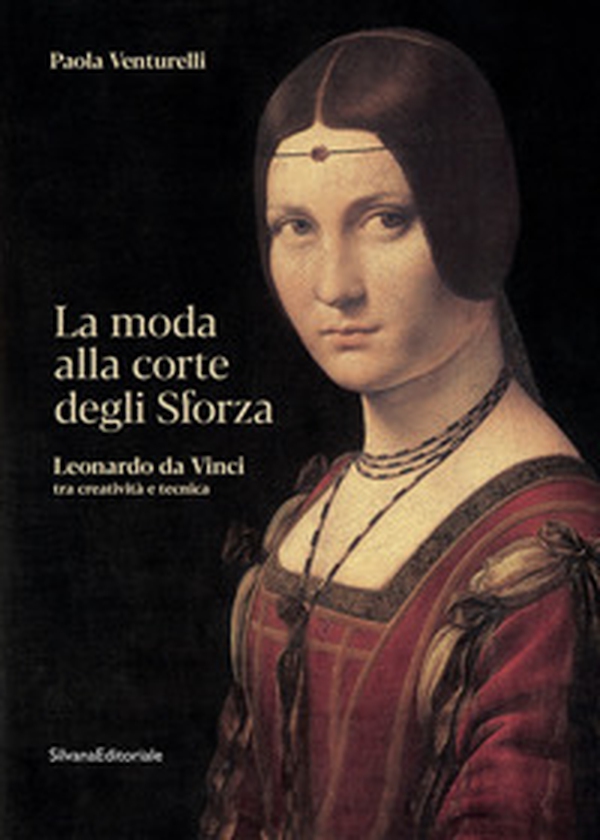 La moda alla corte degli Sforza. Leonardo da Vinci tra creatività e tecnica - Librerie.coop La moda alla corte degli Sforza. Leonardo da Vinci tra creatività e tecnica - Librerie.coop