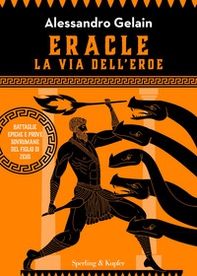 Eracle, la via dell'eroe. Battaglie epiche e prove sovrumane del figlio di Zeus - Librerie.coop